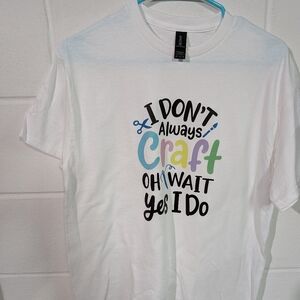 I Don't Always Craft Oh Wait Yes I Do